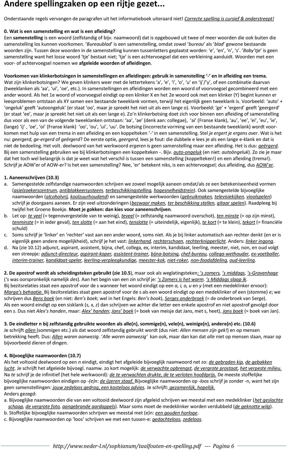 naamwoord) dat is opgebouwd uit twee of meer woorden die ook buiten die samenstelling los kunnen voorkomen. Bureaublad is een samenstelling, omdat zowel bureau als blad gewone bestaande woorden zijn.