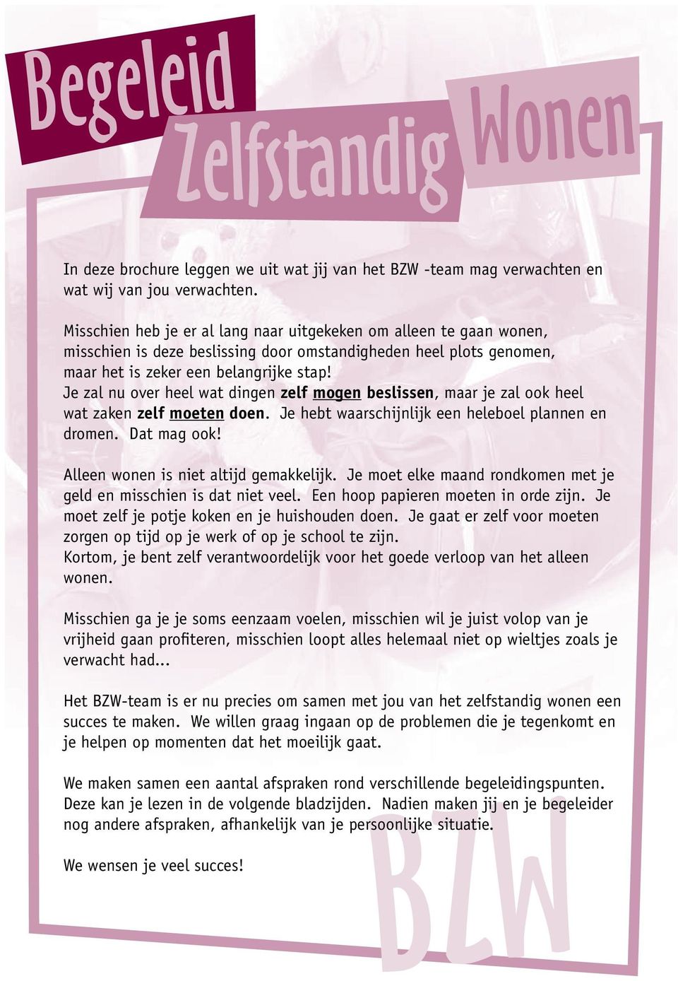 Je zal nu over heel wat dingen zelf mogen beslissen, maar je zal ook heel wat zaken zelf moeten doen. Je hebt waarschijnlijk een heleboel plannen en dromen. Dat mag ook!