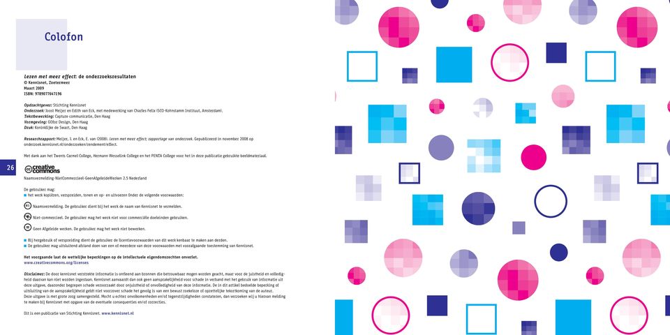 Tekstbewerking: Capture communicatie, Den Haag Vormgeving: GOfor Design, Den Haag Druk: Koninklijke de Swart, Den Haag Researchrapport: Meijer, J. en Eck, E. van (2008).