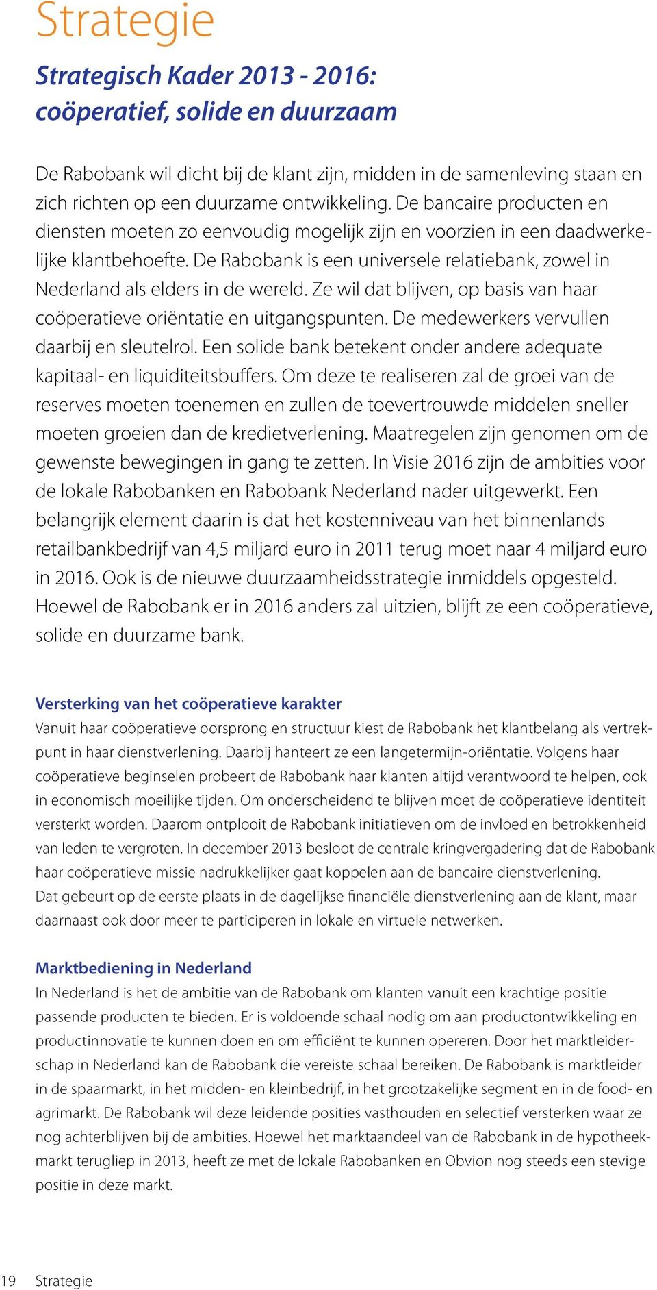 De Rabobank is een universele relatiebank, zowel in Nederland als elders in de wereld. Ze wil dat blijven, op basis van haar coöperatieve oriëntatie en uitgangspunten.