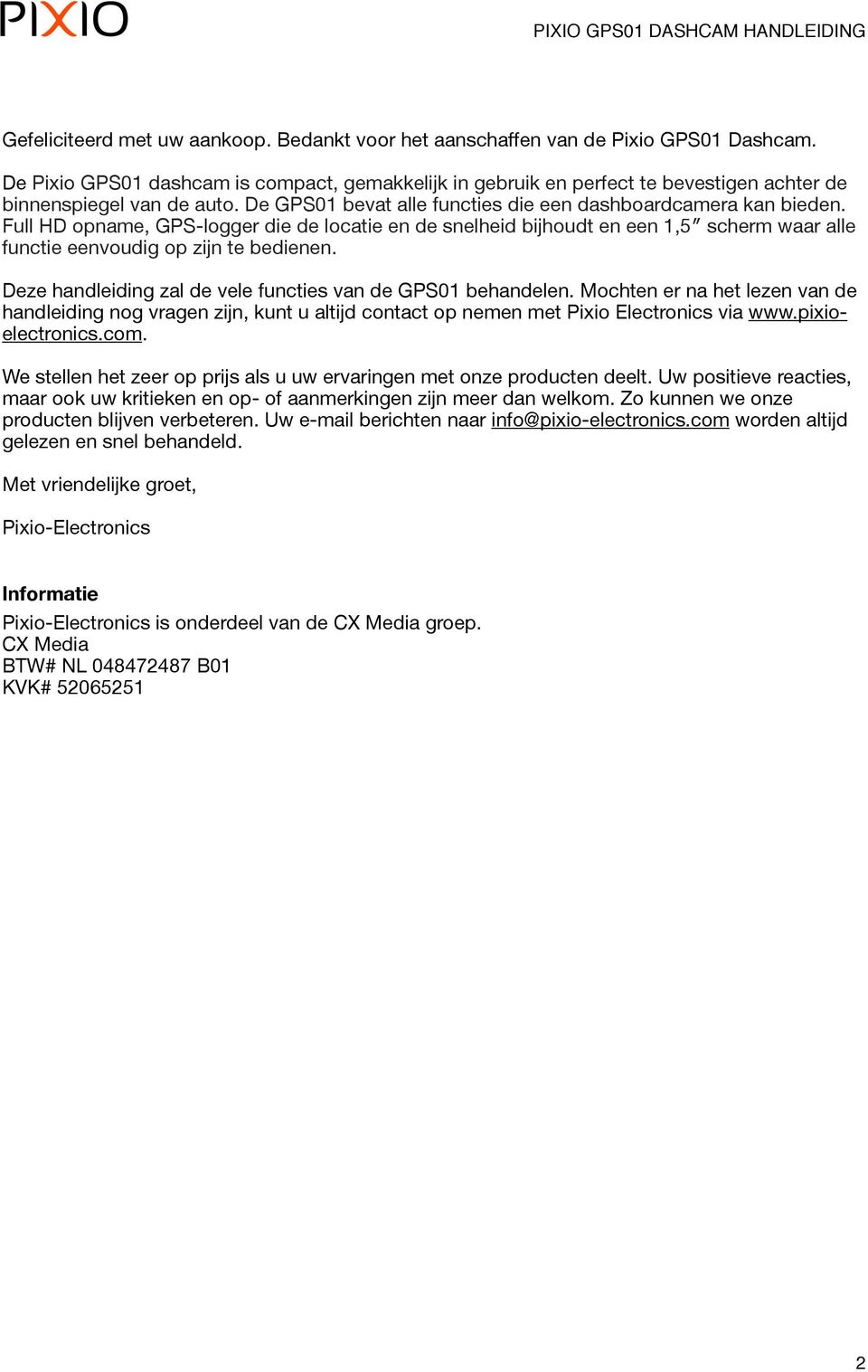 Full HD opname, GPS-logger die de locatie en de snelheid bijhoudt en een 1,5 scherm waar alle functie eenvoudig op zijn te bedienen. Deze handleiding zal de vele functies van de GPS01 behandelen.