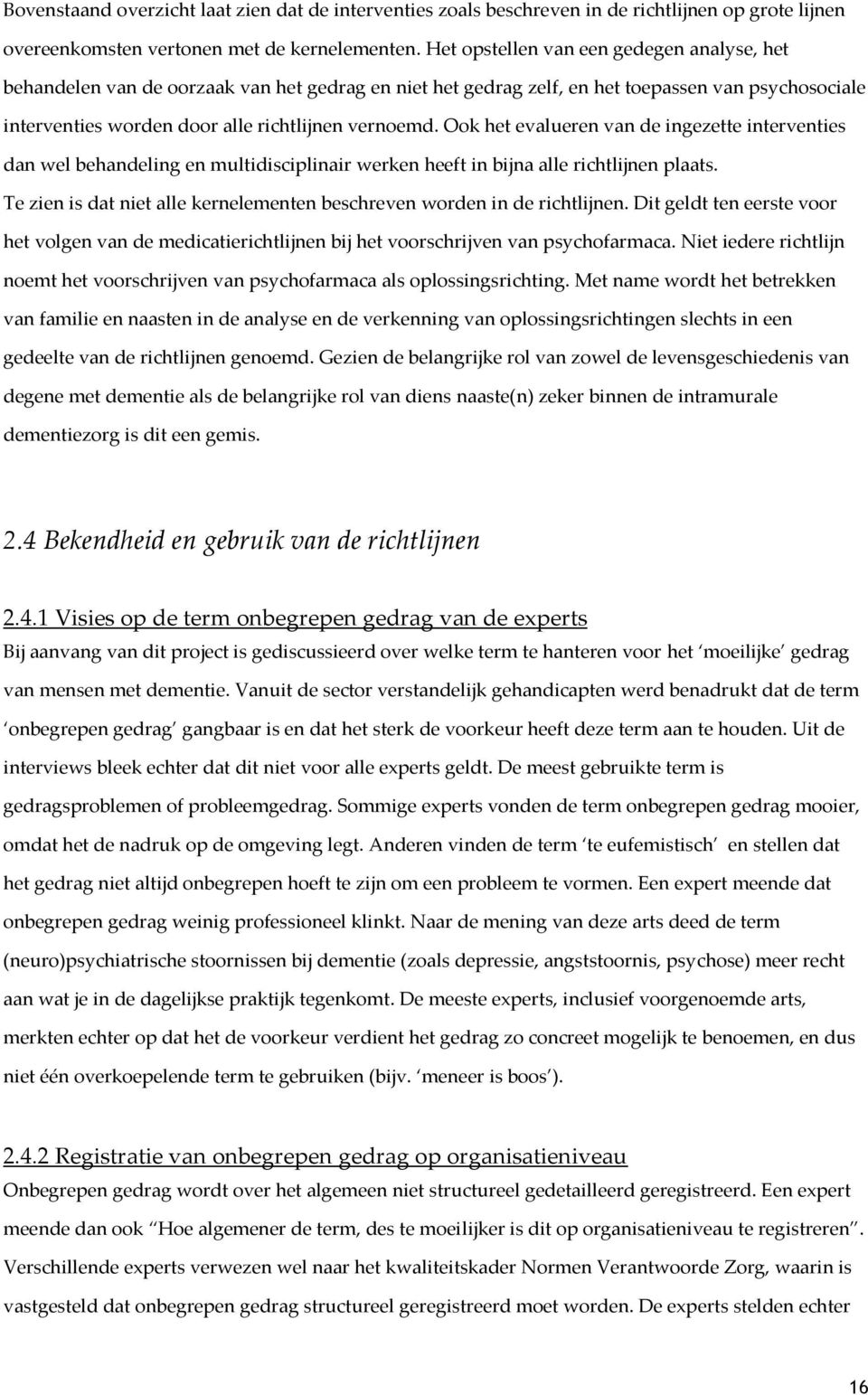 Ook het evalueren van de ingezette interventies dan wel behandeling en multidisciplinair werken heeft in bijna alle richtlijnen plaats.