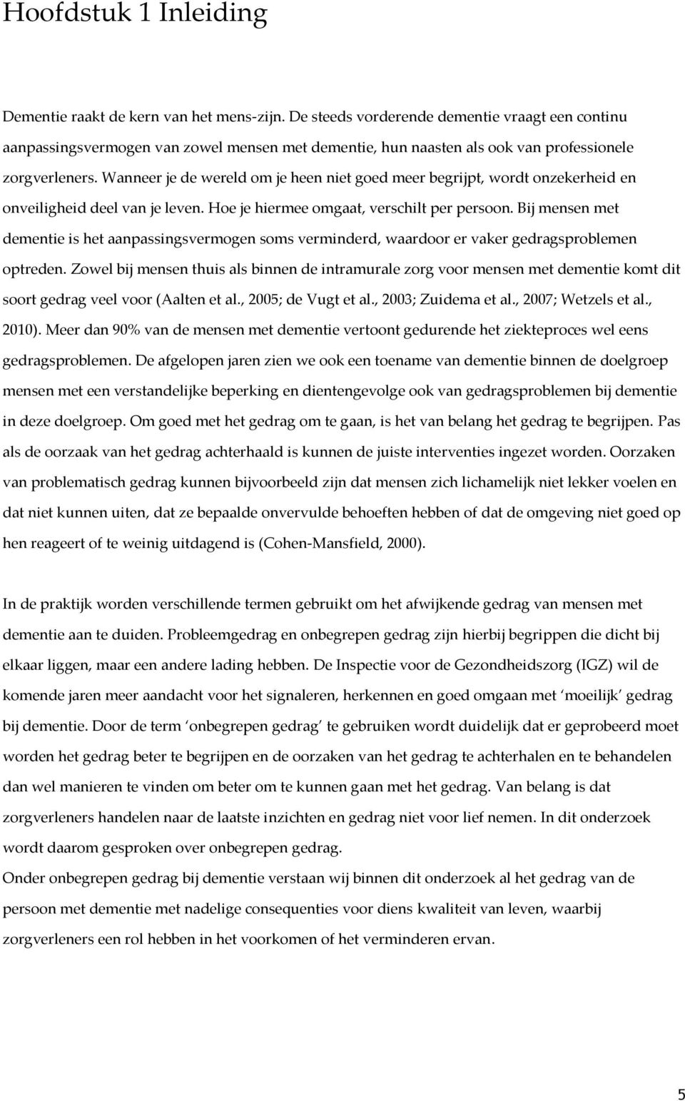 Wanneer je de wereld om je heen niet goed meer begrijpt, wordt onzekerheid en onveiligheid deel van je leven. Hoe je hiermee omgaat, verschilt per persoon.