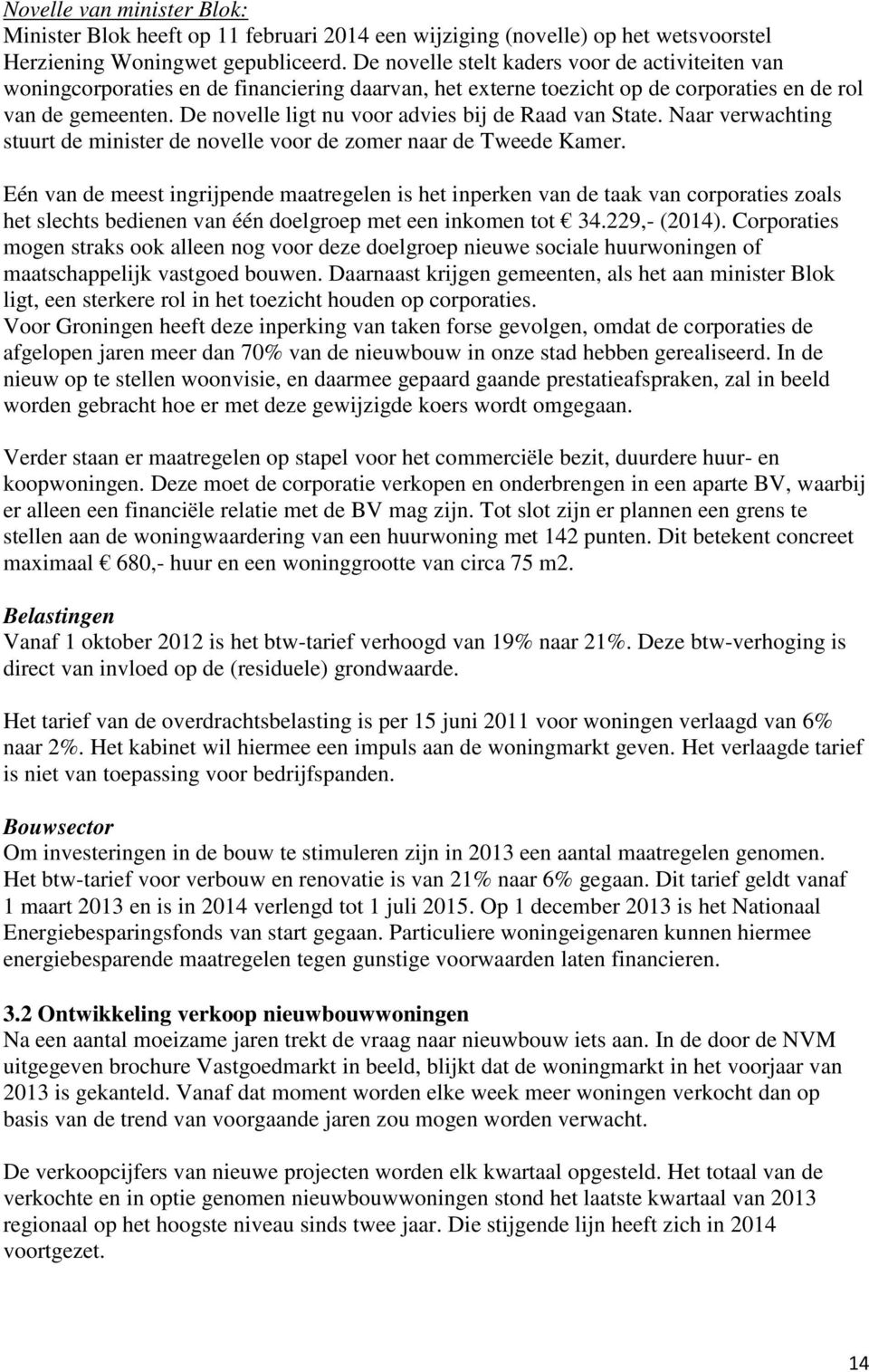 De novelle ligt nu voor advies bij de Raad van State. Naar verwachting stuurt de minister de novelle voor de zomer naar de Tweede Kamer.