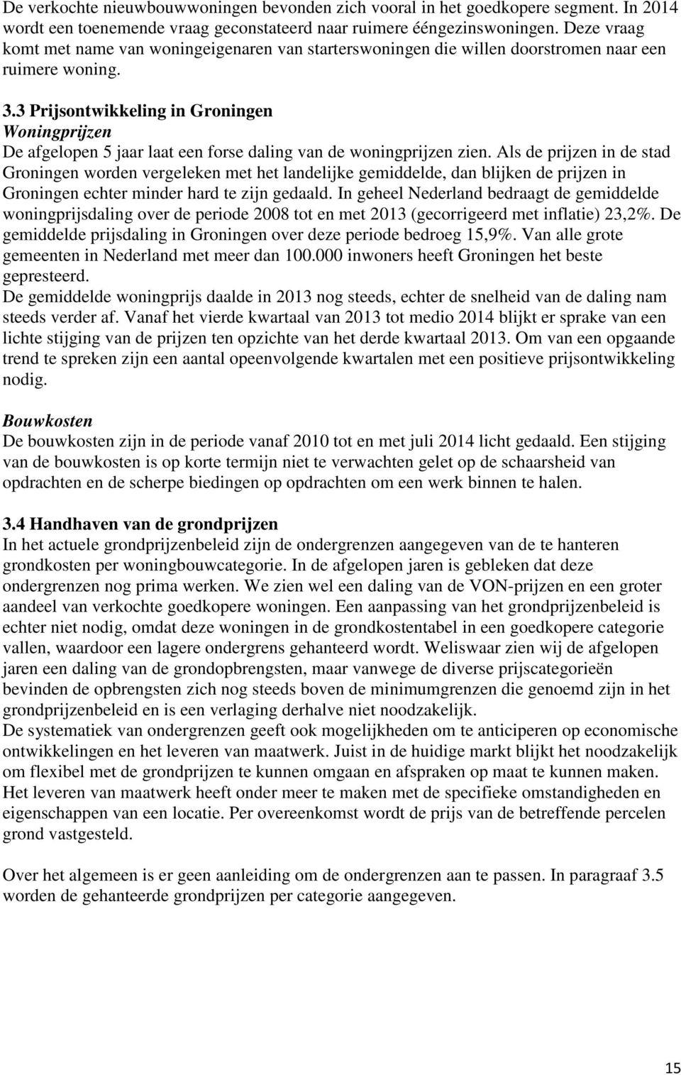 3 Prijsontwikkeling in Groningen Woningprijzen De afgelopen 5 jaar laat een forse daling van de woningprijzen zien.