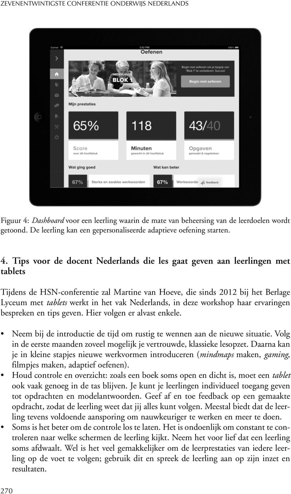 Tips voor de docent Nederlands die les gaat geven aan leerlingen met tablets Tijdens de HSN-conferentie zal Martine van Hoeve, die sinds 2012 bij het Berlage Lyceum met tablets werkt in het vak