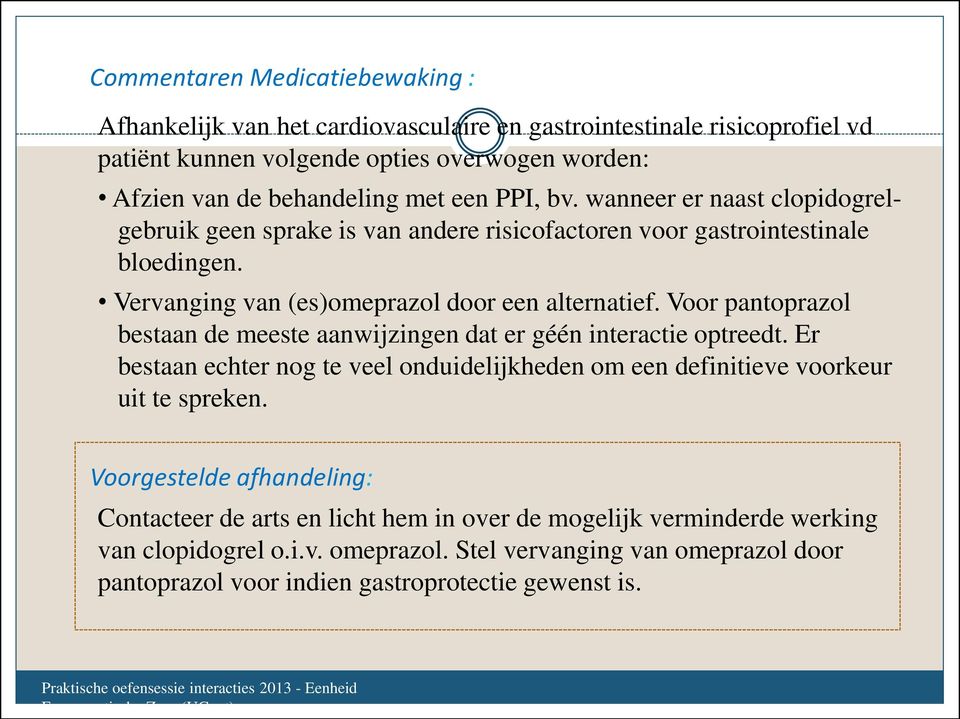 Voor pantoprazol bestaan de meeste aanwijzingen dat er géén interactie optreedt. Er bestaan echter nog te veel onduidelijkheden om een definitieve voorkeur uit te spreken.