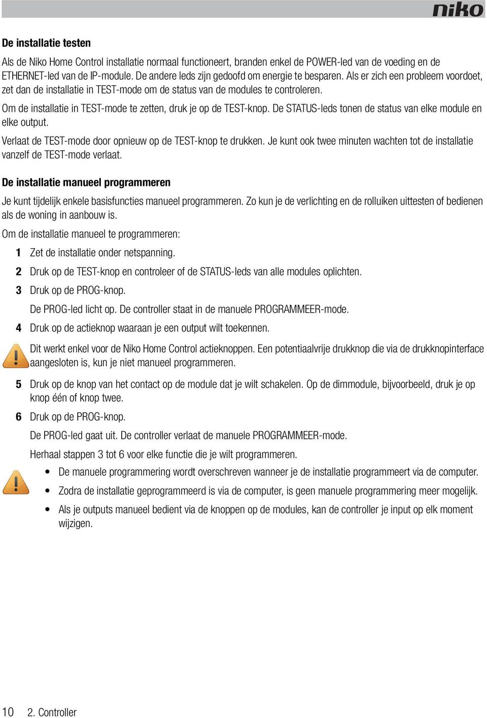 Om de installatie in TEST-mode te zetten, druk je op de TEST-knop. De STATUS-leds tonen de status van elke module en elke output. Verlaat de TEST-mode door opnieuw op de TEST-knop te drukken.