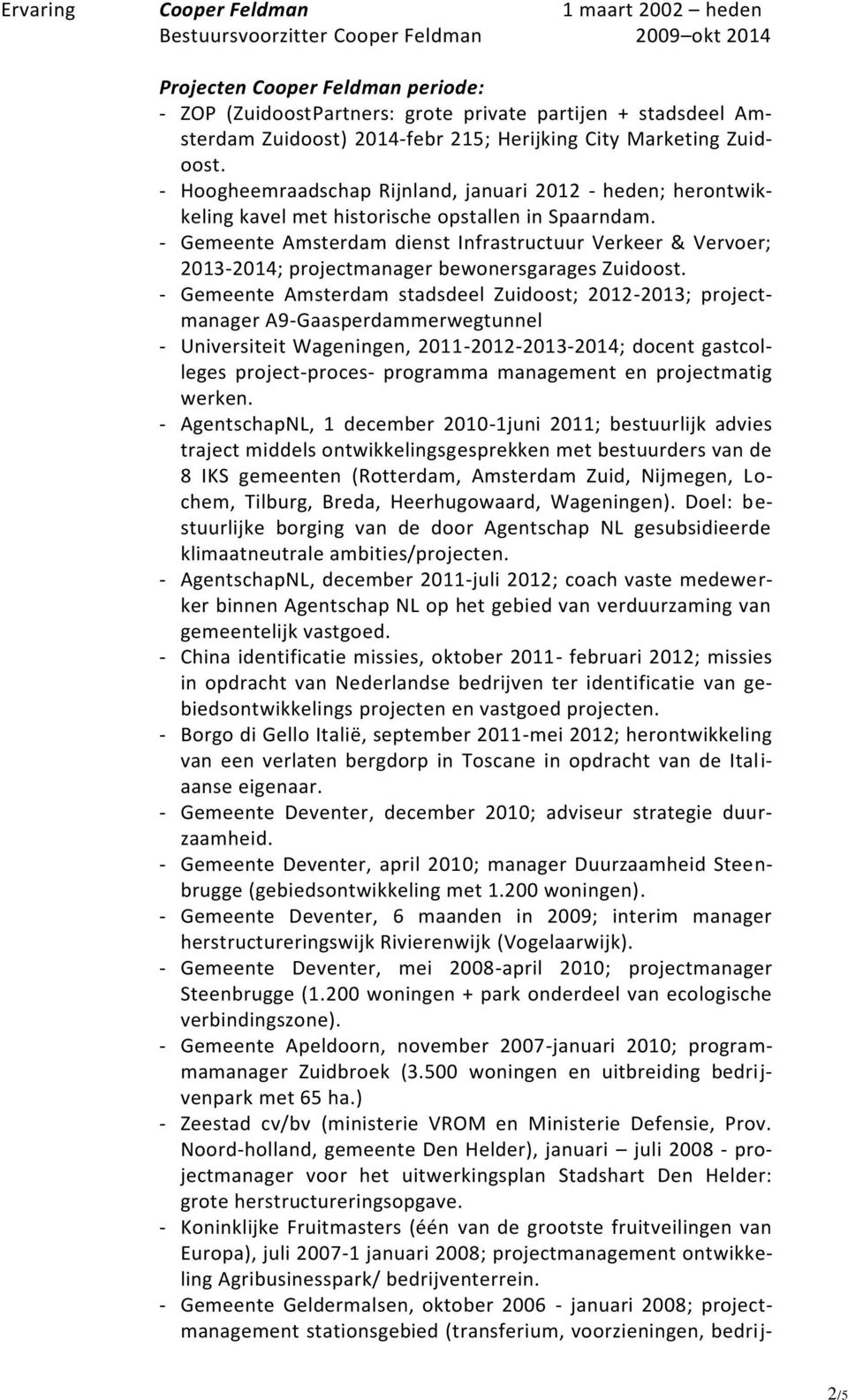 - Gemeente Amsterdam dienst Infrastructuur Verkeer & Vervoer; 2013-2014; projectmanager bewonersgarages Zuidoost.