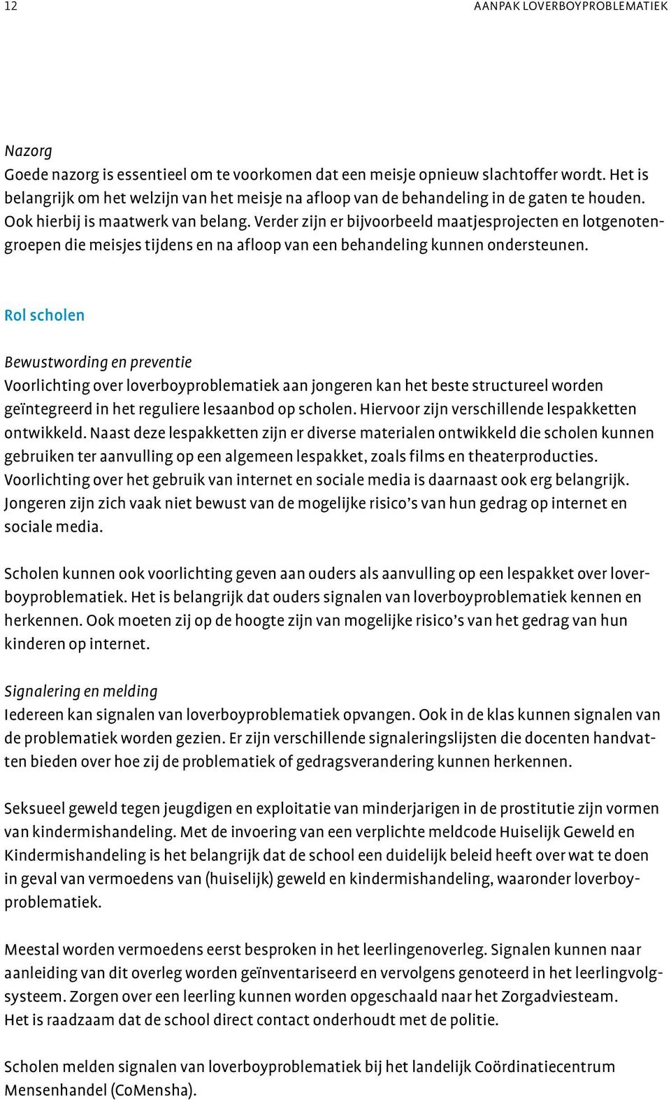 Verder zijn er bijvoorbeeld maatjesprojecten en lotgenotengroepen die meisjes tijdens en na afloop van een behandeling kunnen ondersteunen.