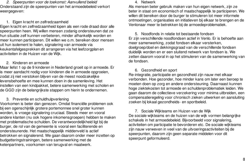 Wij willen mensen zodanig ondersteunen dat ze hun situatie zelf kunnen verbeteren, minder afhankelijk worden en meer kunnen participeren. Dit willen we o.m. bereiken door mensen uit hun isolement te halen, signalering van armoede via keukentafelgesprekken dit arrangeren via het leefzorgplan en activiteiten in de Huizen van de Wijk.