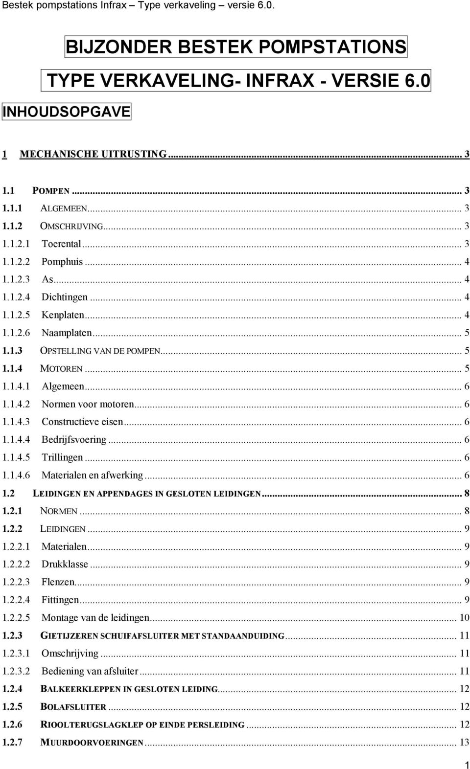 .. 6 1.1.4.3 Constructieve eisen... 6 1.1.4.4 Bedrijfsvoering... 6 1.1.4.5 Trillingen... 6 1.1.4.6 Materialen en afwerking... 6 1.2 LEIDINGEN EN APPENDAGES IN GESLOTEN LEIDINGEN... 8 1.2.1 NORMEN.