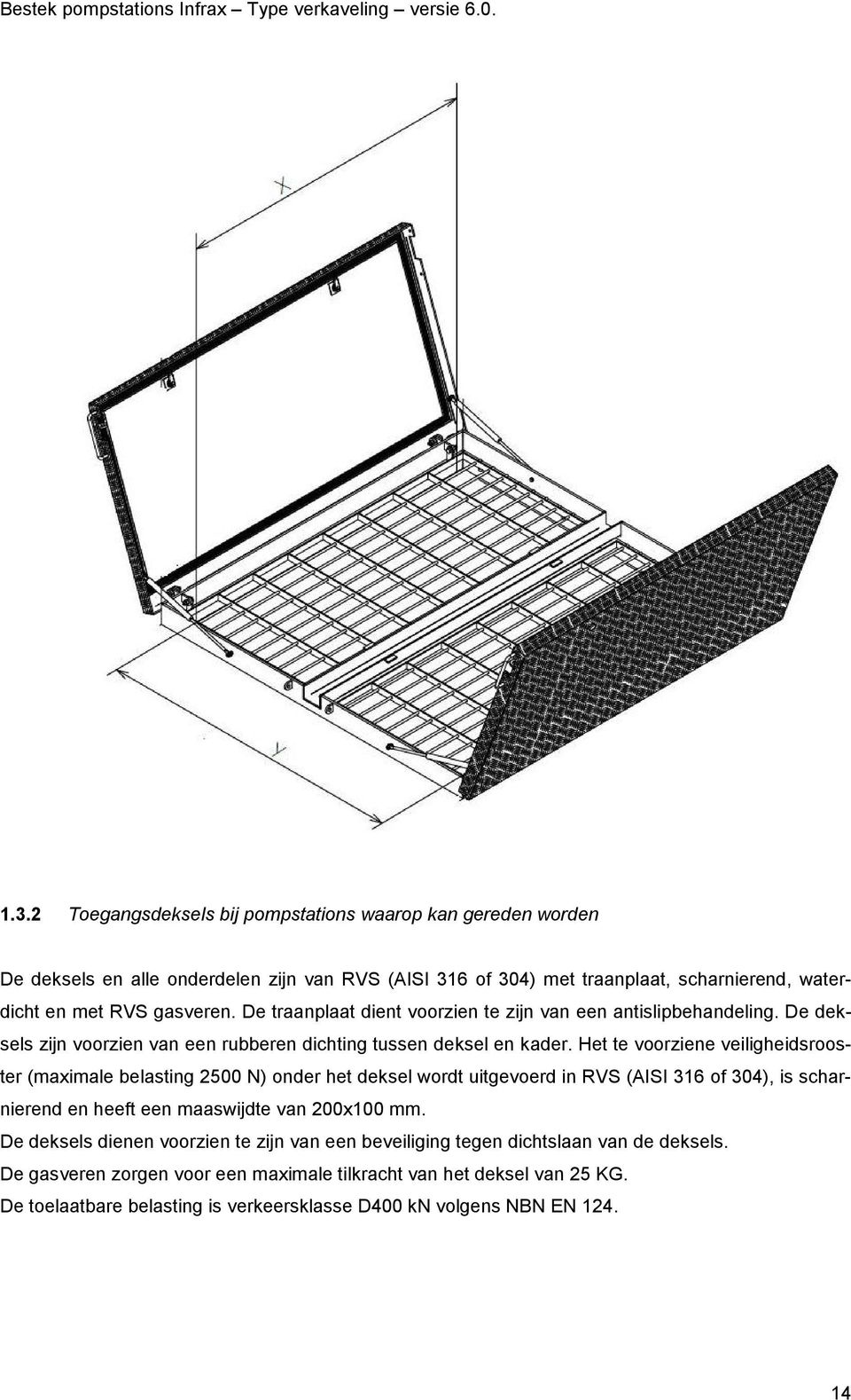 Het te voorziene veiligheidsrooster (maximale belasting 2500 N) onder het deksel wordt uitgevoerd in RVS (AISI 316 of 304), is scharnierend en heeft een maaswijdte van 200x100 mm.