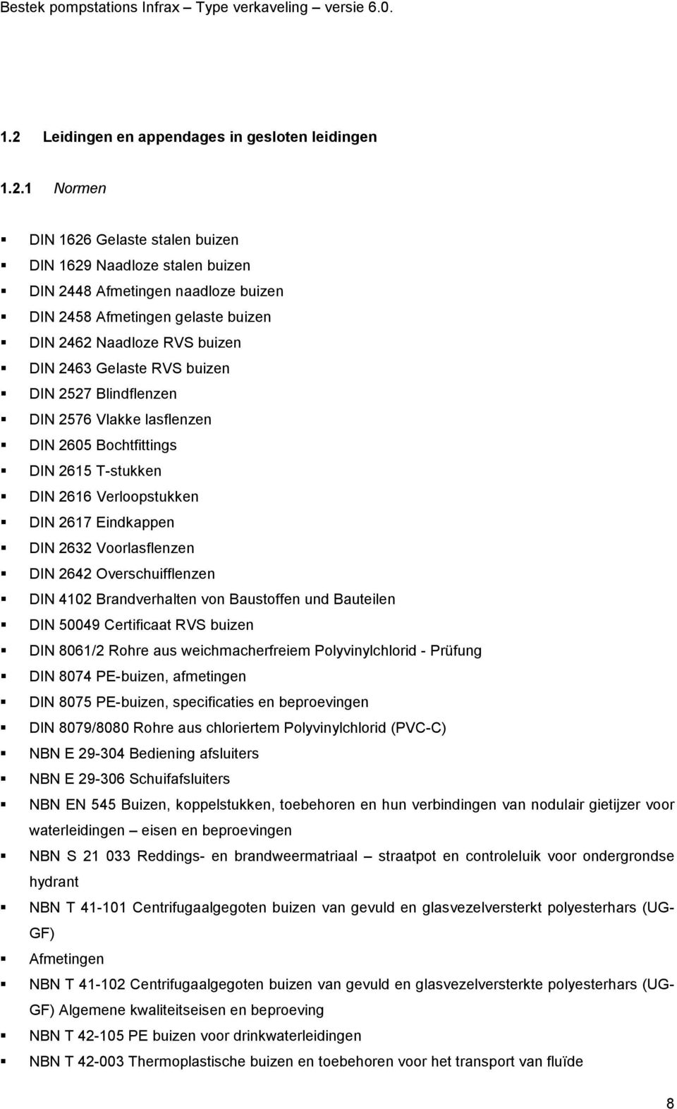 2632 Voorlasflenzen DIN 2642 Overschuifflenzen DIN 4102 Brandverhalten von Baustoffen und Bauteilen DIN 50049 Certificaat RVS buizen DIN 8061/2 Rohre aus weichmacherfreiem Polyvinylchlorid - Prüfung