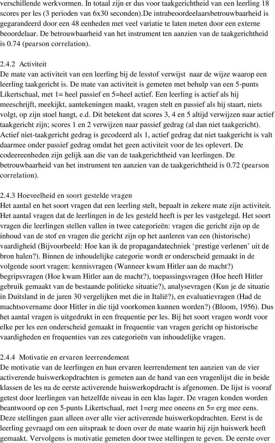 De betrouwbaarheid van het instrument ten aanzien van de taakgerichtheid is 0.74 