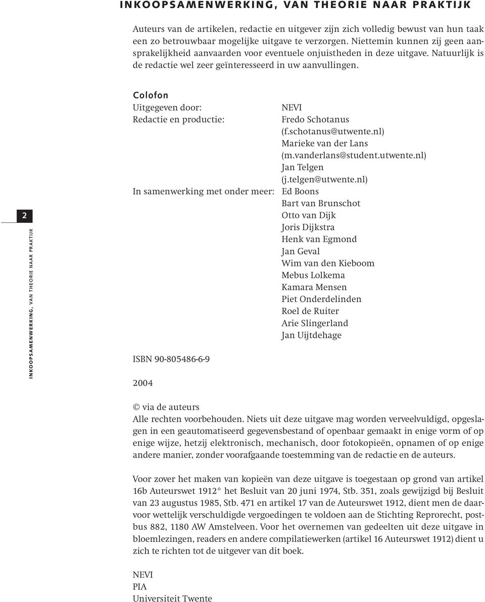 2 INKOOPSAMENWERKING, VAN THEORIE NAAR PRAKTIJK Colofon Uitgegeven door: Redactie en productie: In samenwerking met onder meer: ISBN 90-805486-6-9 2004 NEVI Fredo Schotanus (f.schotanus@utwente.