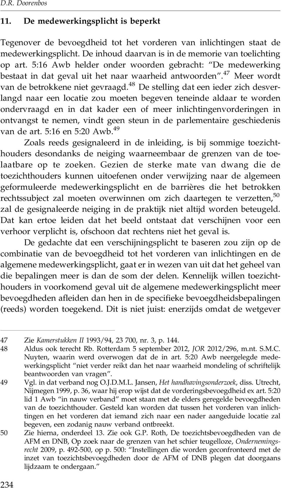 48 De stelling dat een ieder zich desverlangd naar een locatie zou moeten begeven teneinde aldaar te worden ondervraagd en in dat kader een of meer inlichtingenvorderingen in ontvangst te nemen,