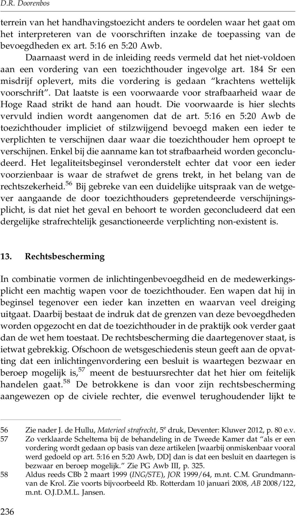 184 Sr een misdrijf oplevert, mits die vordering is gedaan krachtens wettelijk voorschrift. Dat laatste is een voorwaarde voor strafbaarheid waar de Hoge Raad strikt de hand aan houdt.