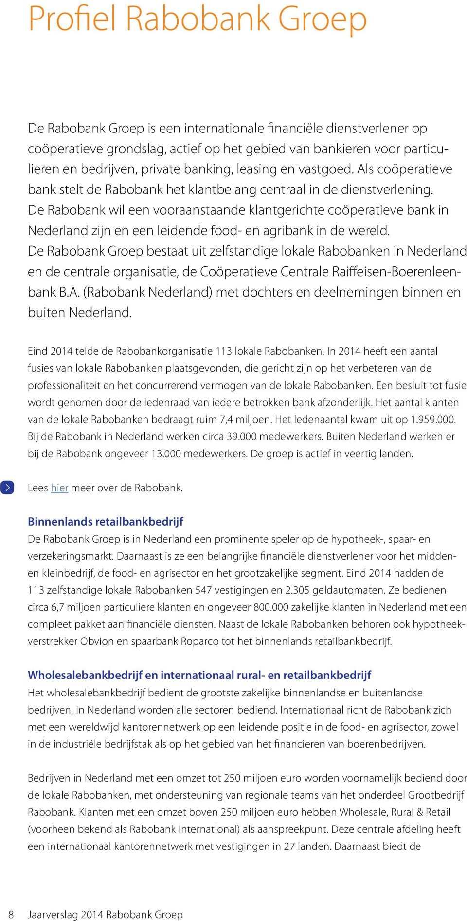 De Rabobank wil een vooraanstaande klantgerichte coöperatieve bank in Nederland zijn en een leidende food- en agribank in de wereld.