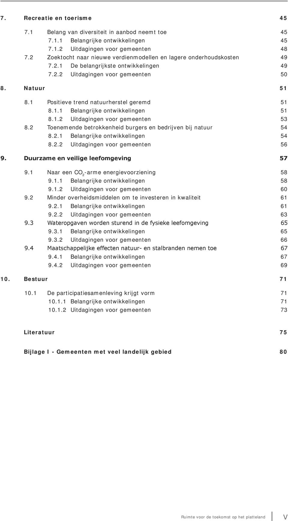 1 Positieve trend natuurherstel geremd 51 8.1.1 Belangrijke ontwikkelingen 51 8.1.2 Uitdagingen voor gemeenten 53 8.2 Toenemende betrokkenheid burgers en bedrijven bij natuur 54 8.2.1 Belangrijke ontwikkelingen 54 8.