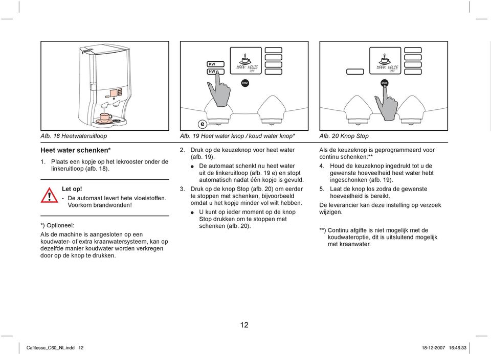 *) Optioneel: Als de mchine is ngesloten op een koudwter- of extr krnwtersysteem, kn op dezelfde mnier koudwter worden verkregen door op de knop te drukken. 2. Druk op de keuzeknop voor heet wter (f.