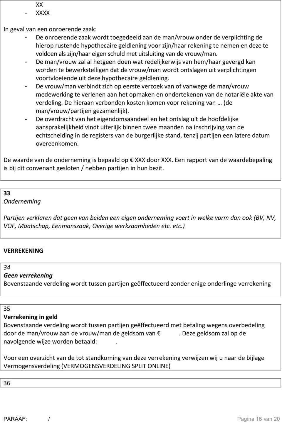 - De man/vrouw zal al hetgeen doen wat redelijkerwijs van hem/haar gevergd kan worden te bewerkstelligen dat de vrouw/man wordt ontslagen uit verplichtingen voortvloeiende uit deze hypothecaire