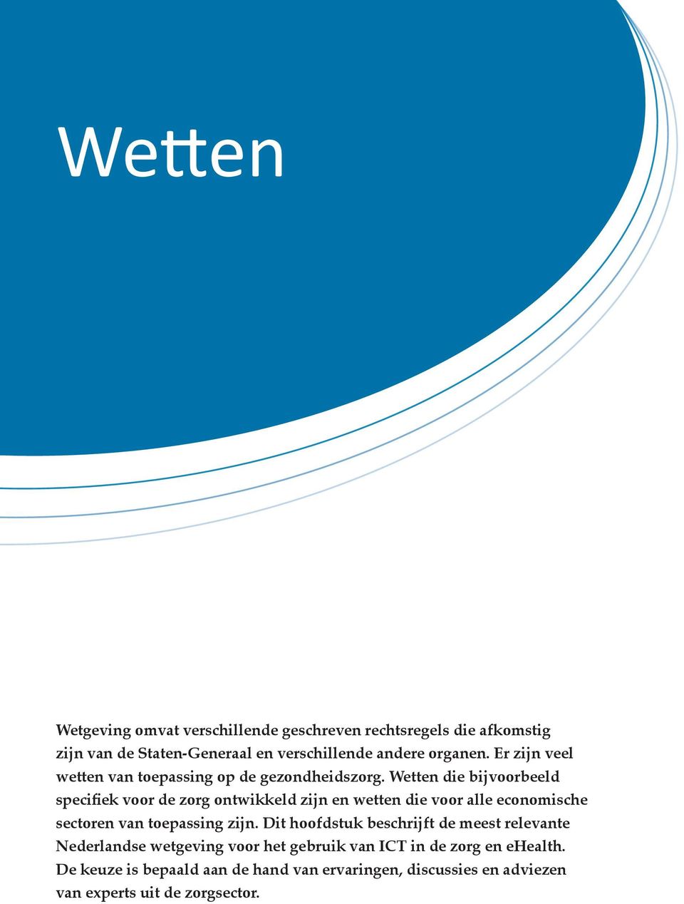 Wetten die bijvoorbeeld specifiek voor de zorg ontwikkeld zijn en wetten die voor alle economische sectoren van toepassing zijn.