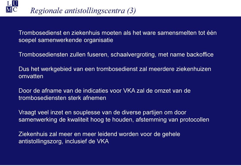 Door de afname van de indicaties voor VKA zal de omzet van de trombosediensten sterk afnemen Vraagt veel inzet en souplesse van de diverse partijen om