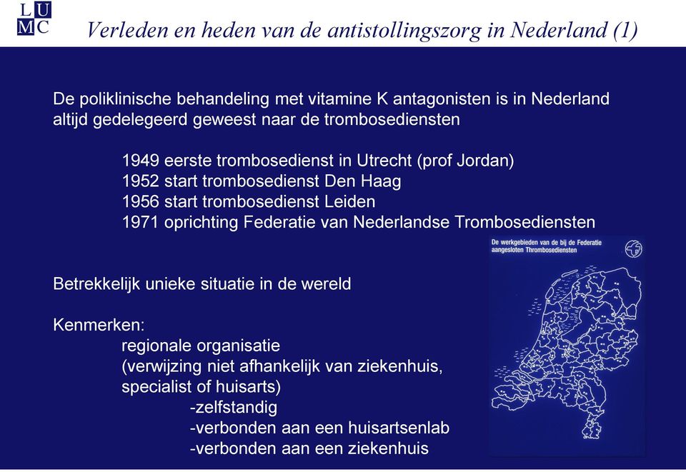 trombosedienst Leiden 1971 oprichting Federatie van Nederlandse Trombosediensten Betrekkelijk unieke situatie in de wereld Kenmerken: regionale