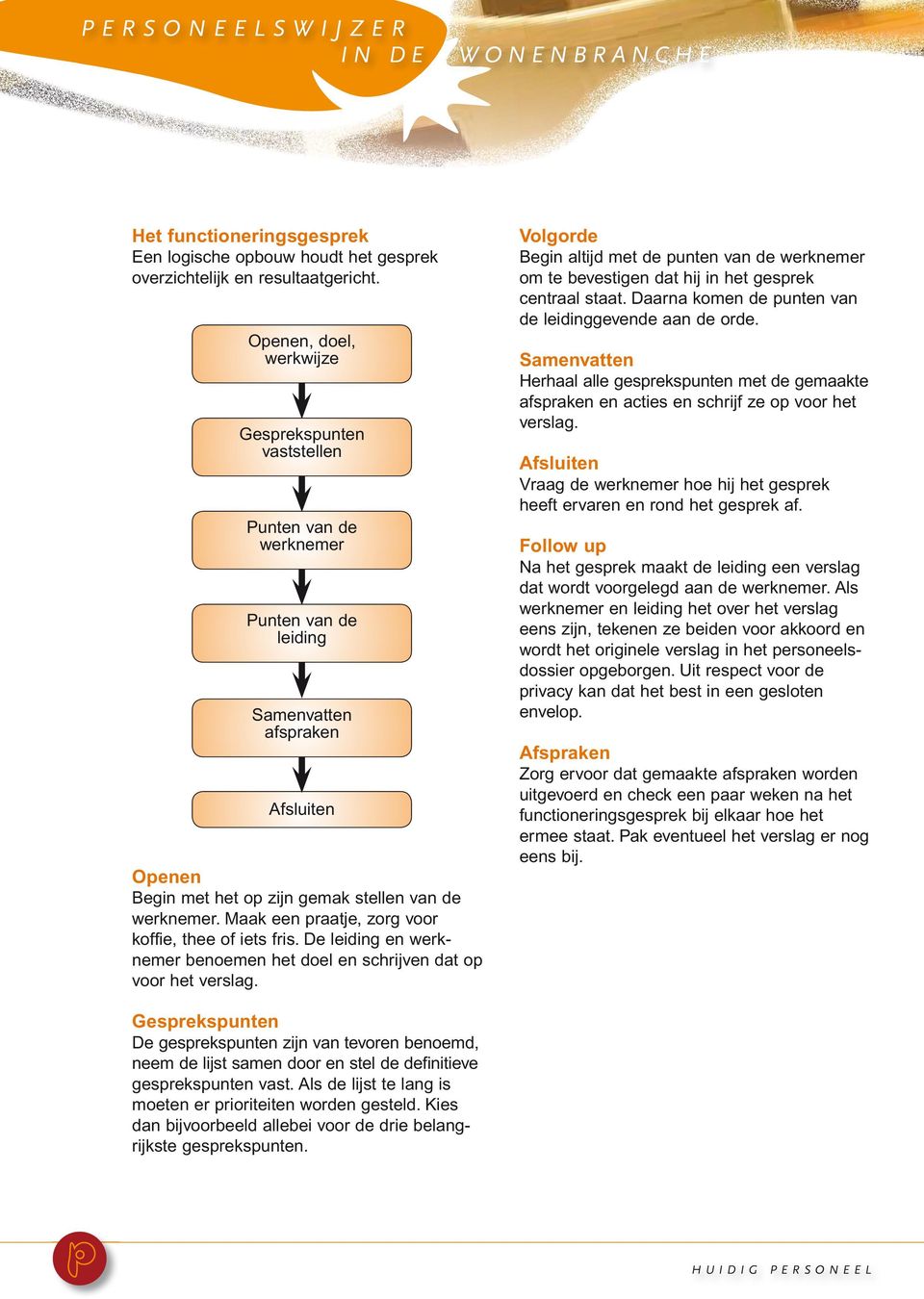 Maak een praatje, zorg voor koffie, thee of iets fris. De leiding en werknemer benoemen het doel en schrijven dat op voor het verslag.