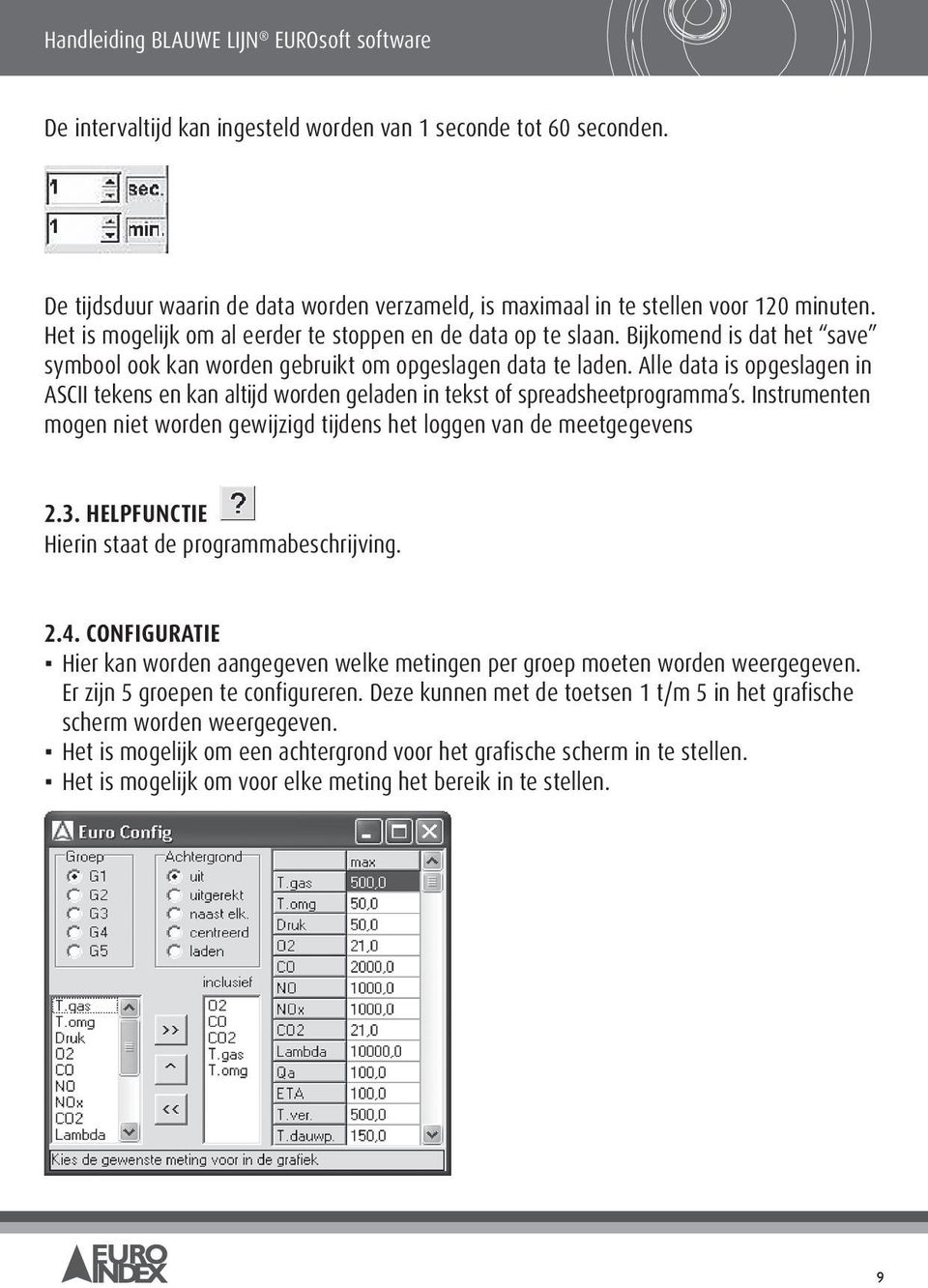 Alle data is opgeslagen in ASCII tekens en kan altijd worden geladen in tekst of spreadsheetprogramma s. Instrumenten mogen niet worden gewijzigd tijdens het loggen van de meetgegevens 2.3.