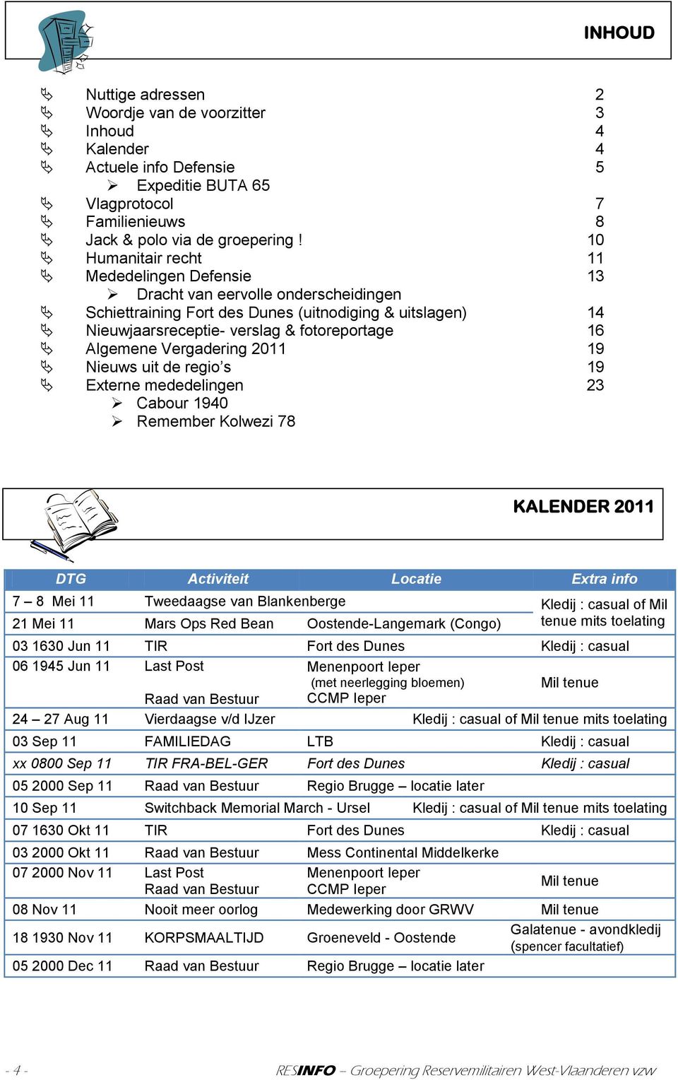 Vergadering 2011 19 Nieuws uit de regio s 19 Externe mededelingen 23 Cabour 1940 Remember Kolwezi 78 KALENDER 2011 DTG Activiteit Locatie Extra info 7 8 Mei 11 Tweedaagse van Blankenberge Kledij :