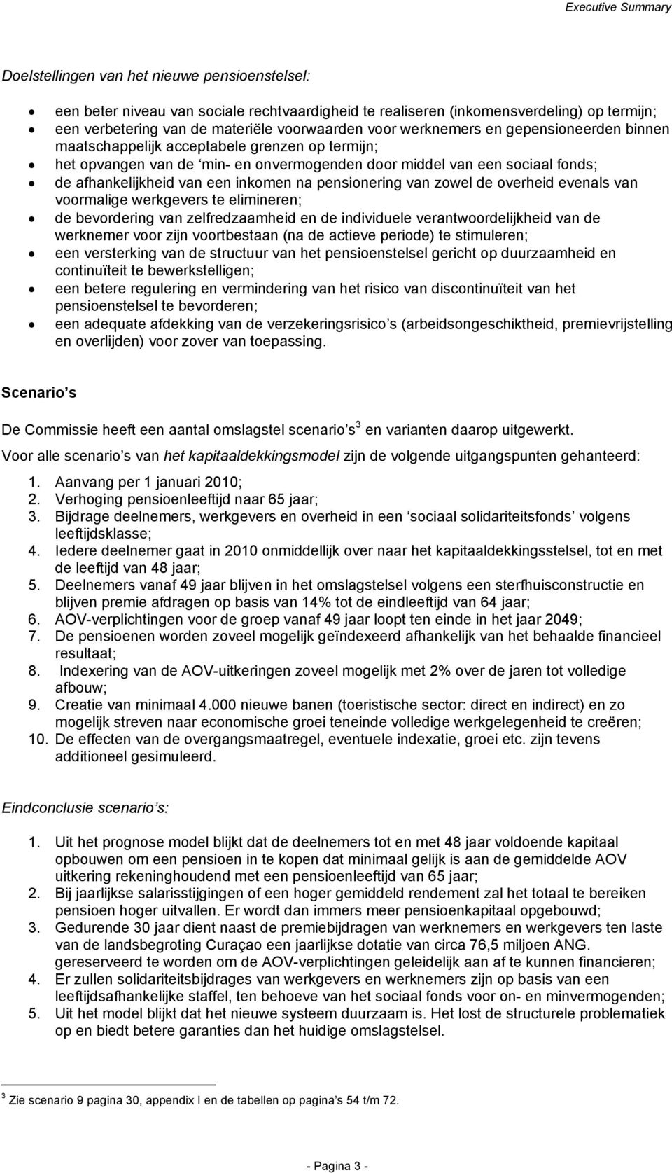 van een inkomen na pensionering van zowel de overheid evenals van voormalige werkgevers te elimineren; de bevordering van zelfredzaamheid en de individuele verantwoordelijkheid van de werknemer voor