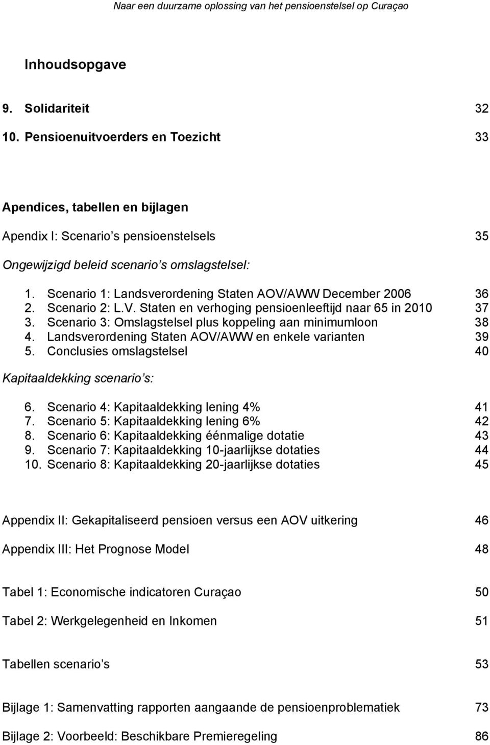 Scenario 1: Landsverordening Staten AOV/AWW December 2006 36 2. Scenario 2: L.V. Staten en verhoging pensioenleeftijd naar 65 in 2010 37 3.