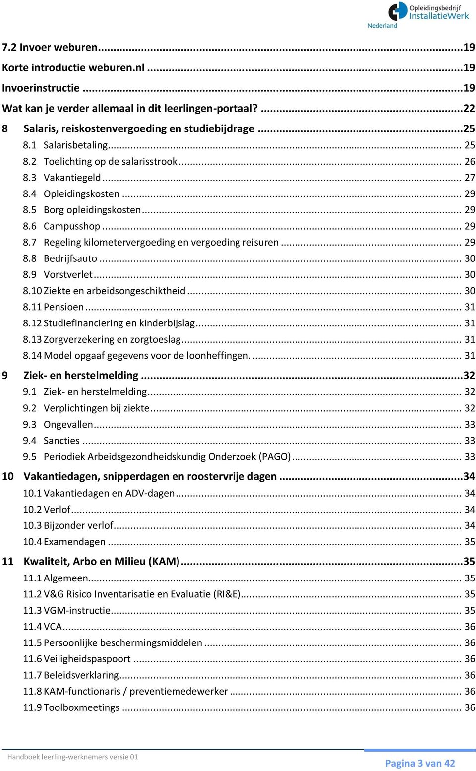 .. 29 8.8 Bedrijfsauto... 30 8.9 Vorstverlet... 30 8.10 Ziekte en arbeidsongeschiktheid... 30 8.11 Pensioen... 31 8.12 Studiefinanciering en kinderbijslag... 31 8.13 Zorgverzekering en zorgtoeslag.