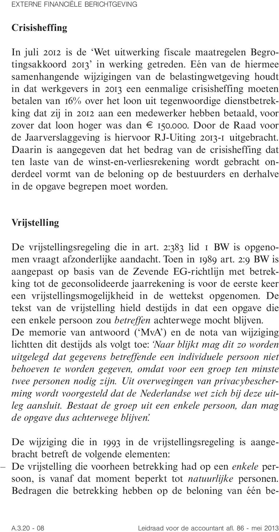 dienstbetrekking dat zij in Æò"Æ aan een medewerker hebben betaald, voor zover dat loon hoger was dan E "äò.òòò. Door de Raad voor de Jaarverslaggeving is hiervoor RJ-Uiting Æò"â-" uitgebracht.