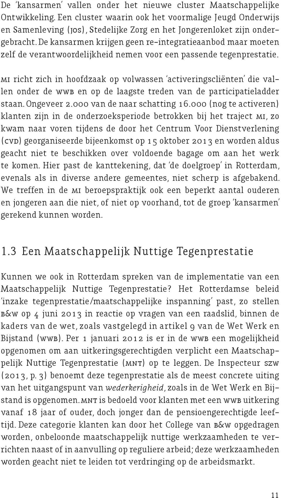 De kansarmen krijgen geen re-integratieaanbod maar moeten zelf de verantwoordelijkheid nemen voor een passende tegenprestatie.