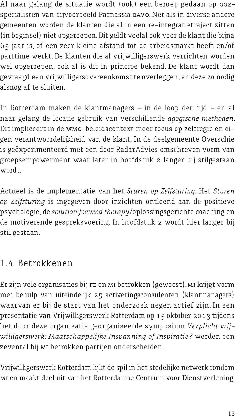 Dit geldt veelal ook voor de klant die bijna 65 jaar is, of een zeer kleine afstand tot de arbeidsmarkt heeft en/of parttime werkt.