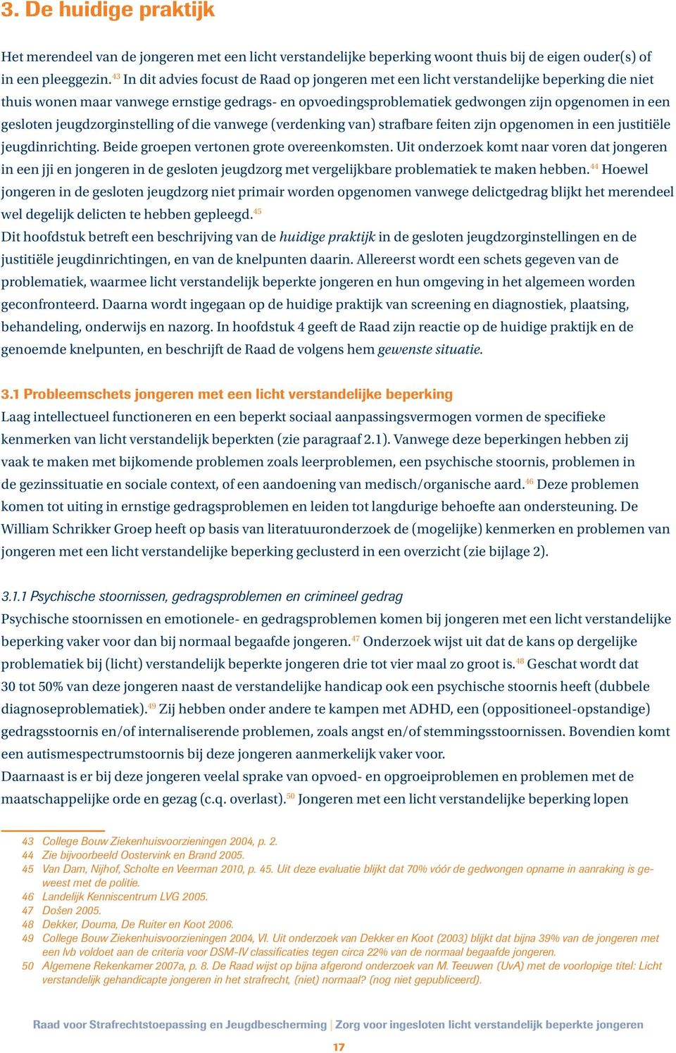 van) strafbare feiten zijn opgenomen in een justitiële jeugdinrichting Beide groepen vertonen grote overeenkomsten Uit onderzoek komt naar voren dat jongeren in een jji en jongeren in de gesloten