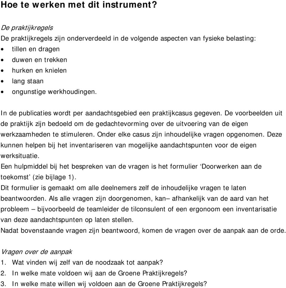 In de publicaties wordt per aandachtsgebied een praktijkcasus gegeven. De voorbeelden uit de praktijk zijn bedoeld om de gedachtevorming over de uitvoering van de eigen werkzaamheden te stimuleren.