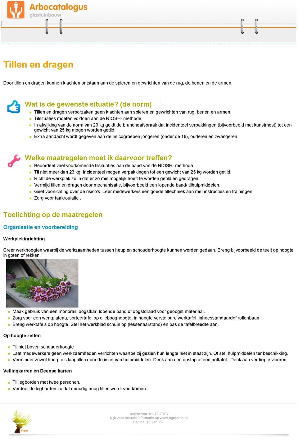 In afwijking van de norm van 23 kg geldt de brancheafspraak dat incidenteel verpakkingen (bijvoorbeeld met kunstmest) tot een gewicht van 25 kg mogen worden getild.