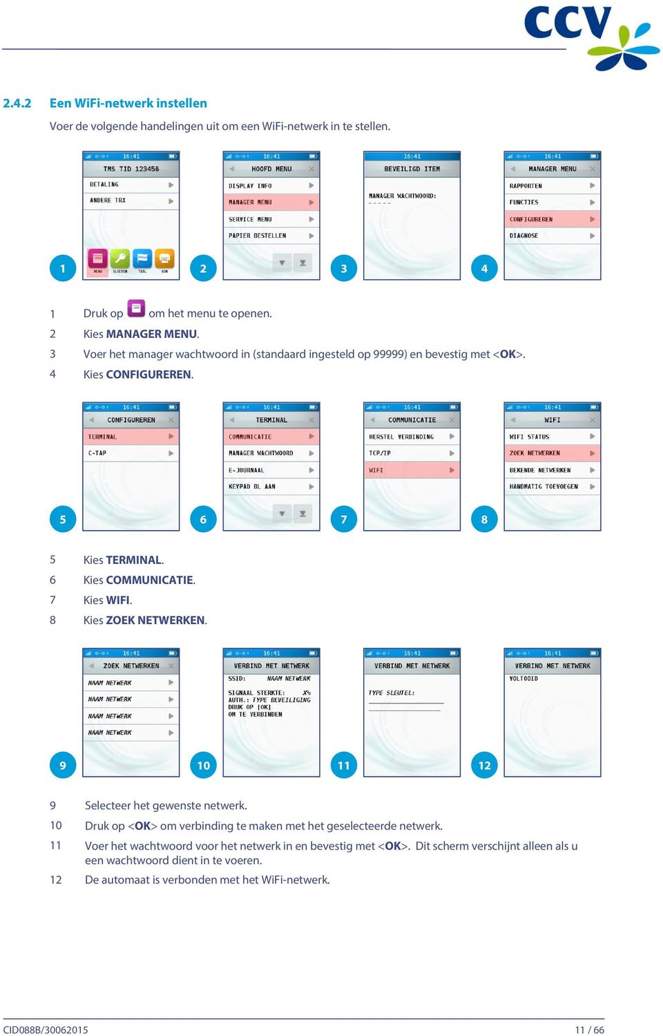 8 Kies ZOEK NETWERKEN. 9 10 11 12 9 Selecteer het gewenste netwerk. 10 Druk op <OK> om verbinding te maken met het geselecteerde netwerk.