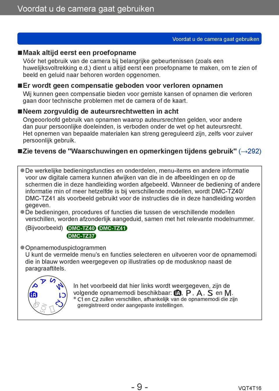 Er wordt geen compensatie geboden voor verloren opnamen Wij kunnen geen compensatie bieden voor gemiste kansen of opnamen die verloren gaan door technische problemen met de camera of de kaart.