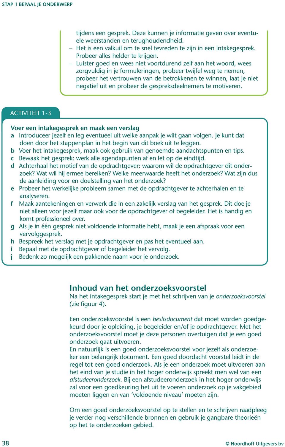 Luister goed en wees niet voortdurend zelf aan het woord, wees zorgvuldig in je formuleringen, probeer twijfel weg te nemen, probeer het vertrouwen van de betrokkenen te winnen, laat je niet negatief