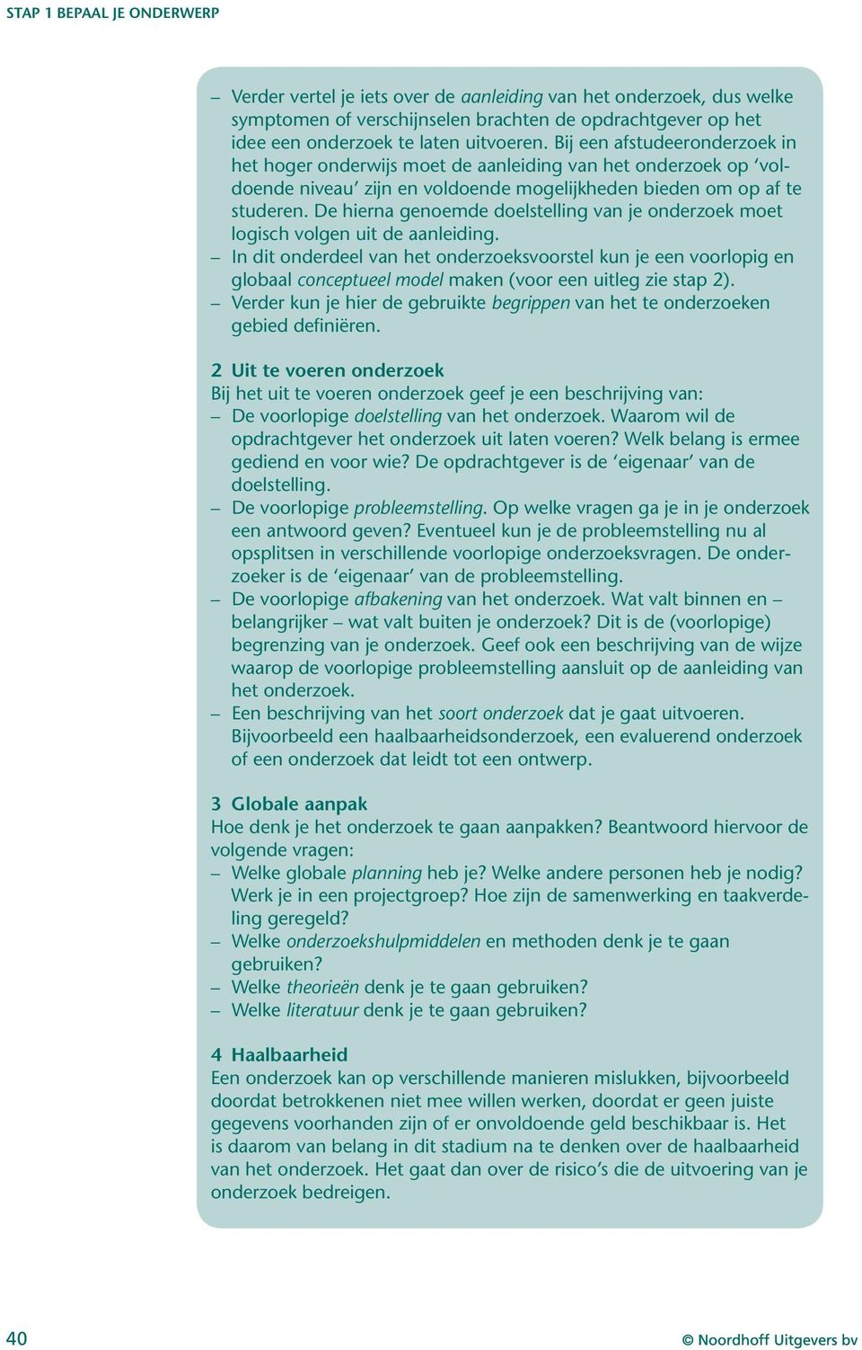 De hierna genoemde doelstelling van je onderzoek moet logisch volgen uit de aanleiding.