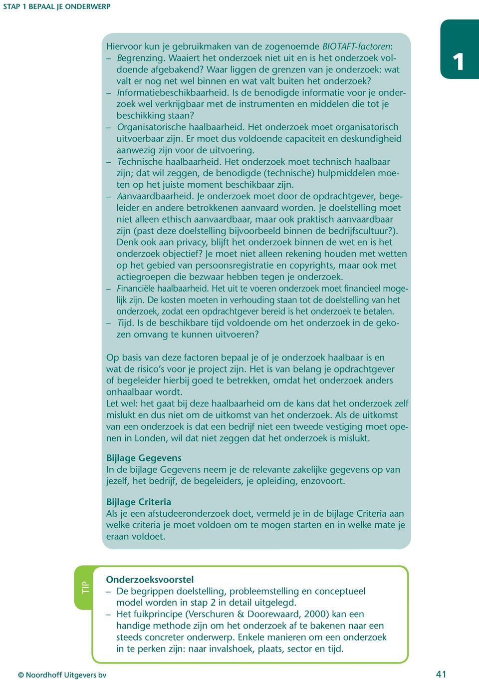 Is de benodigde informatie voor je onderzoek wel verkrijgbaar met de instrumenten en middelen die tot je beschikking staan? Organisatorische haalbaarheid.