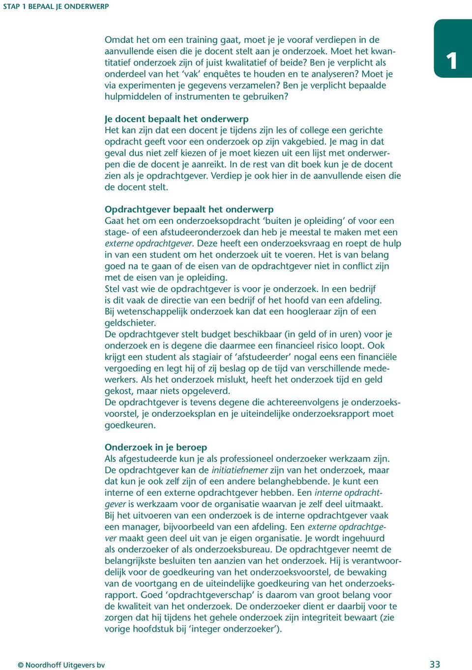 Je docent bepaalt het onderwerp Het kan zijn dat een docent je tijdens zijn les of college een gerichte opdracht geeft voor een onderzoek op zijn vakgebied.