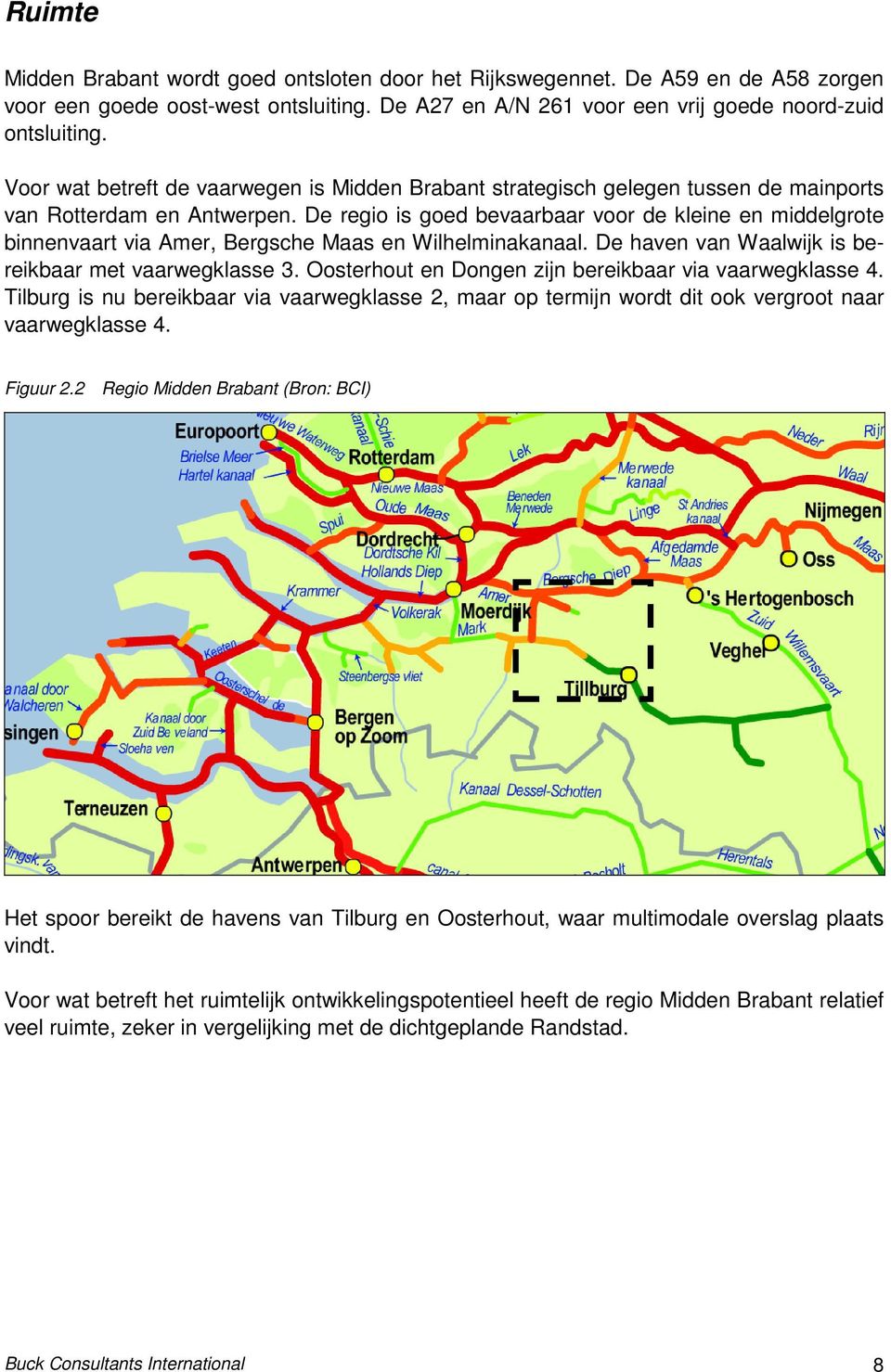 De regio is goed bevaarbaar voor de kleine en middelgrote binnenvaart via Amer, Bergsche Maas en Wilhelminakanaal. De haven van Waalwijk is bereikbaar met vaarwegklasse 3.