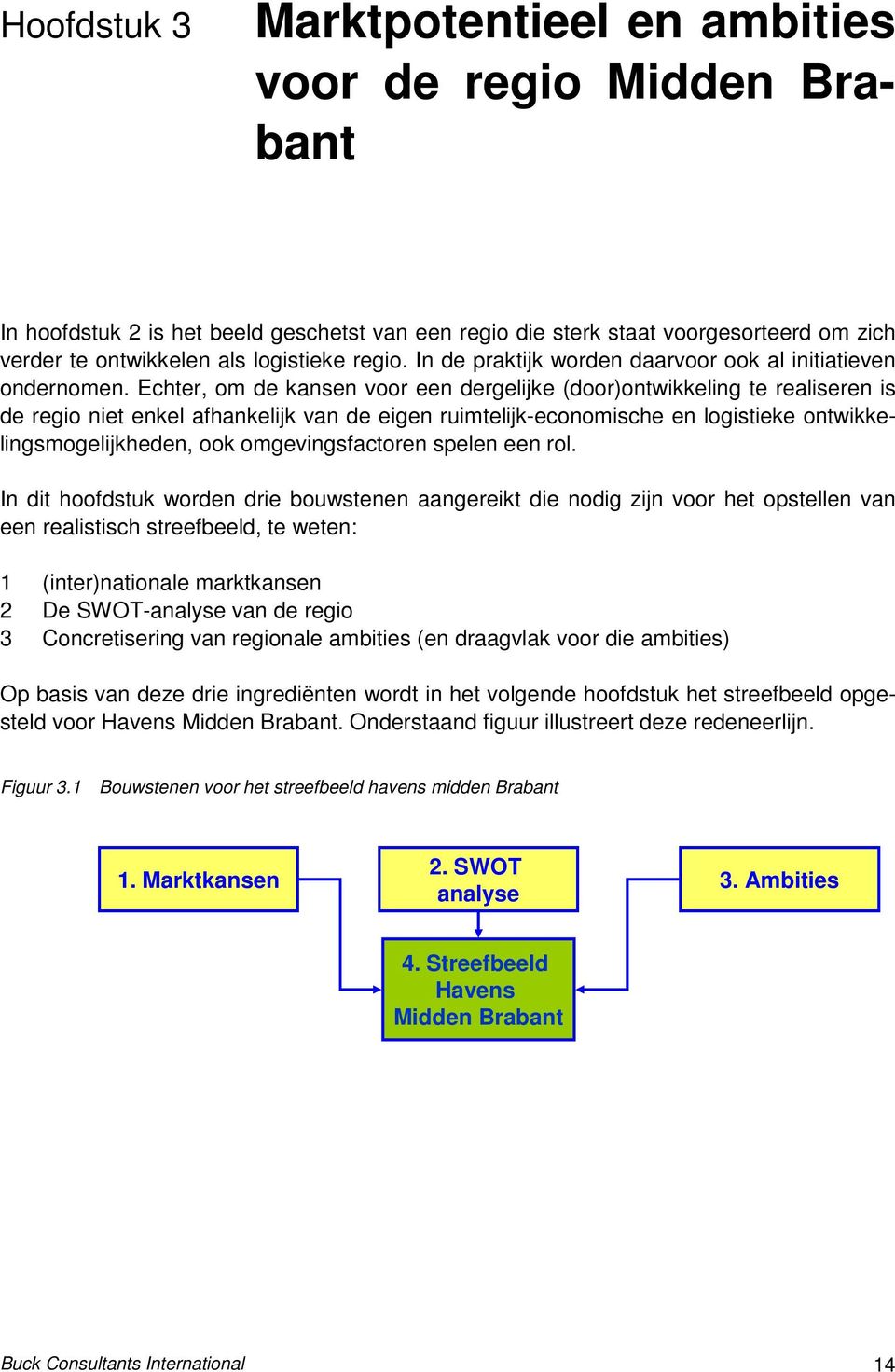 Echter, om de kansen voor een dergelijke (door)ontwikkeling te realiseren is de regio niet enkel afhankelijk van de eigen ruimtelijk-economische en logistieke ontwikkelingsmogelijkheden, ook