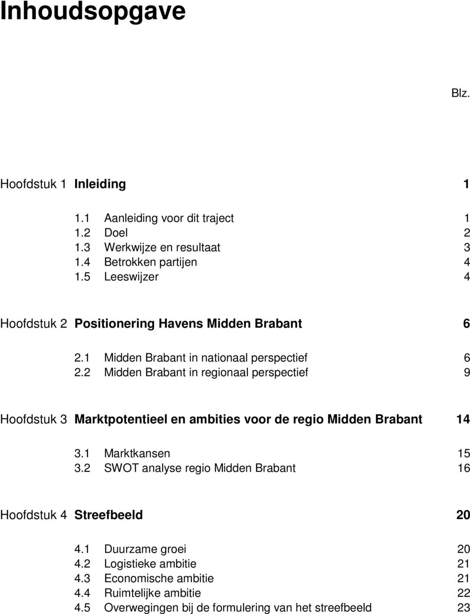 2 Midden Brabant in regionaal perspectief 9 Hoofdstuk 3 Marktpotentieel en ambities voor de regio Midden Brabant 14 3.1 Marktkansen 15 3.